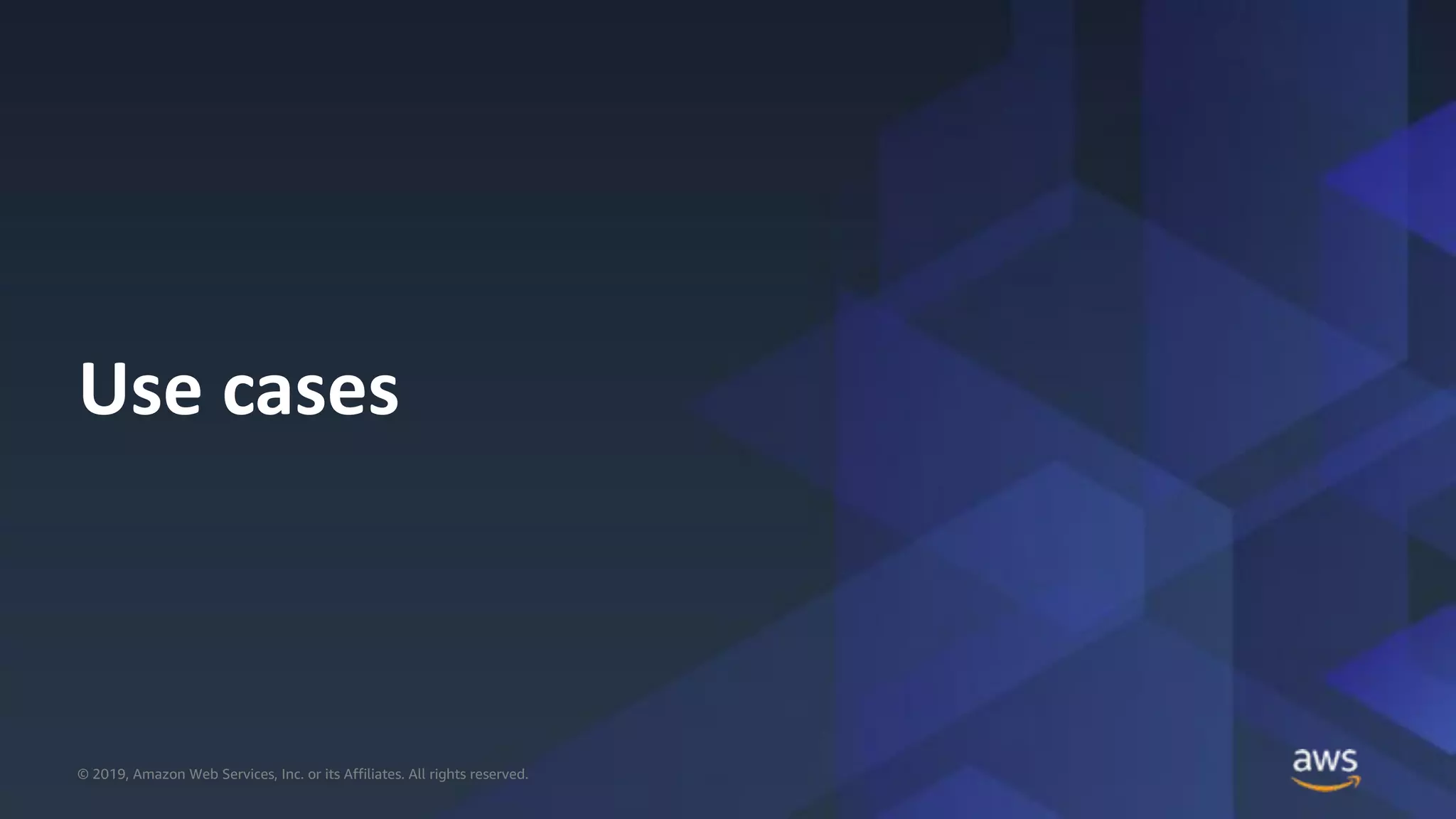 © 2019, Amazon Web Services, Inc. or its Affiliates. All rights reserved.© 2019, Amazon Web Services, Inc. or its Affiliates. All rights reserved.
Use cases
 