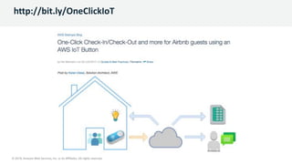 © 2019, Amazon Web Services, Inc. or its Affiliates. All rights reserved.
© 2019, Amazon Web Services, Inc. or its Affiliates. All rights reserved.
http://bit.ly/OneClickIoT
 