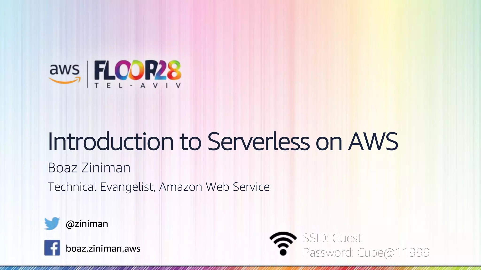 © 2018, Amazon Web Services, Inc. or its Affiliates. All rights reserved. SSID: Guest Password: Cube@11999 Introduction to Serverless on AWS Boaz Ziniman Technical Evangelist, Amazon Web Service @ziniman boaz.ziniman.aws 