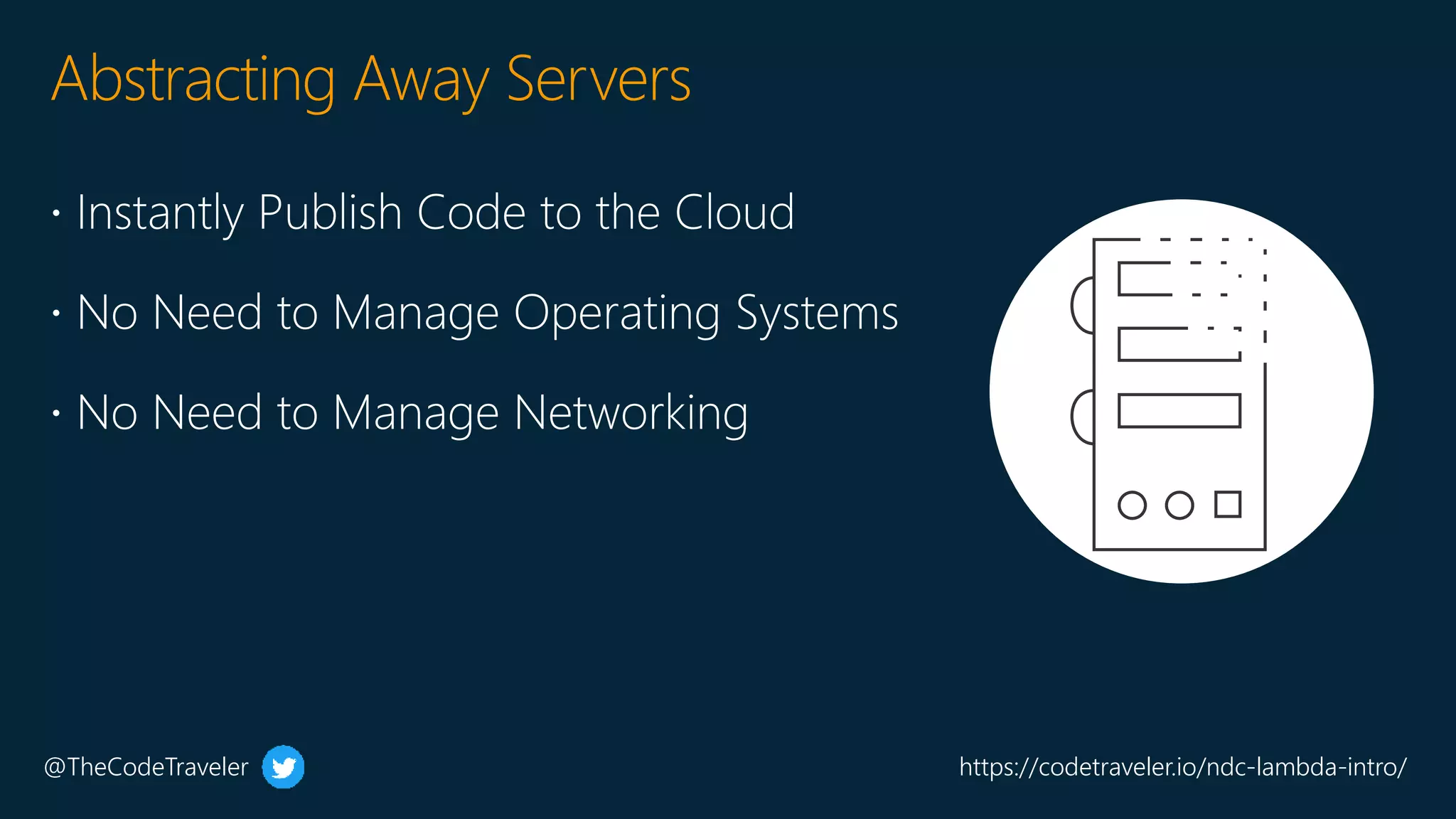 @TheCodeTraveler https://codetraveler.io/ndc-lambda-intro/
Abstracting Away Servers
 