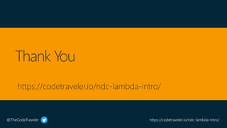 @TheCodeTraveler https://codetraveler.io/ndc-lambda-intro/
 