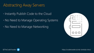 @TheCodeTraveler https://codetraveler.io/ndc-lambda-intro/
Abstracting Away Servers
 