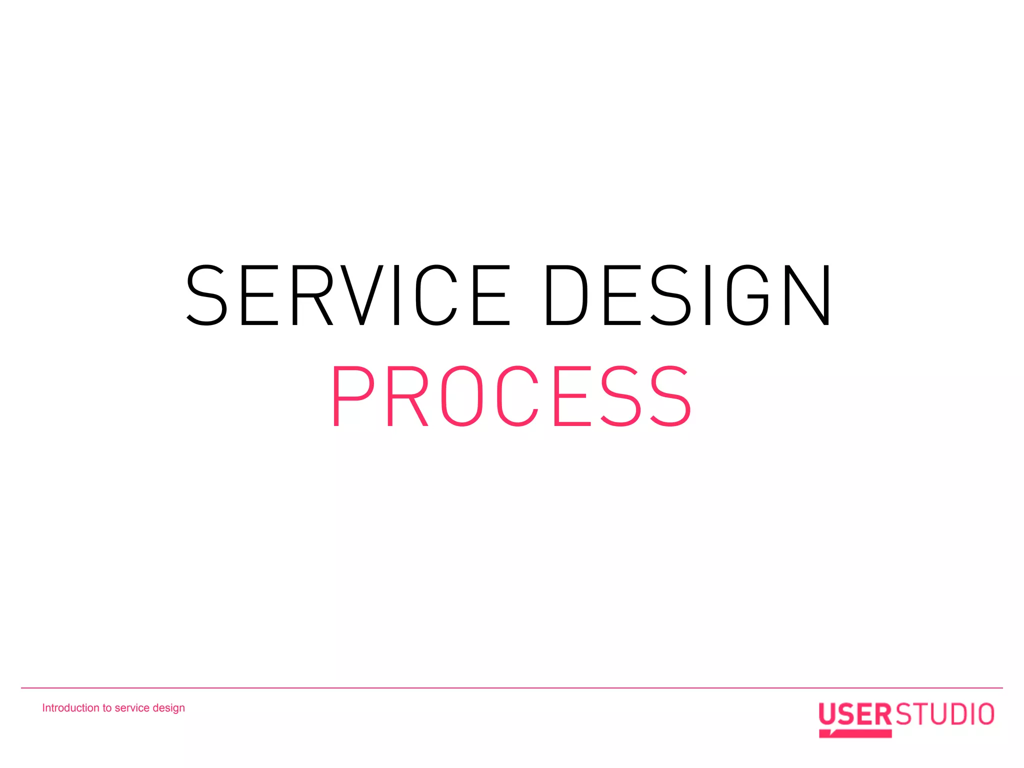 SERVICE DESIGN
                                PROCESS


Introduction to service design
 