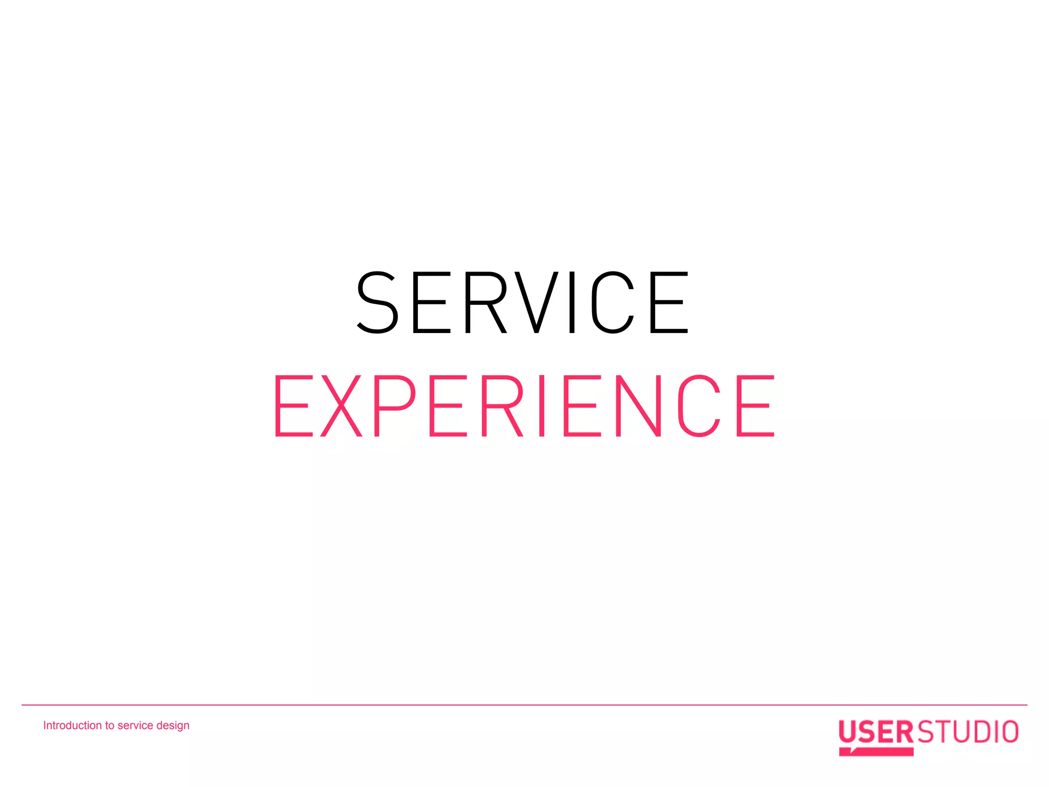 SERVICE
                                 EXPERIENCE


Introduction to service design
 