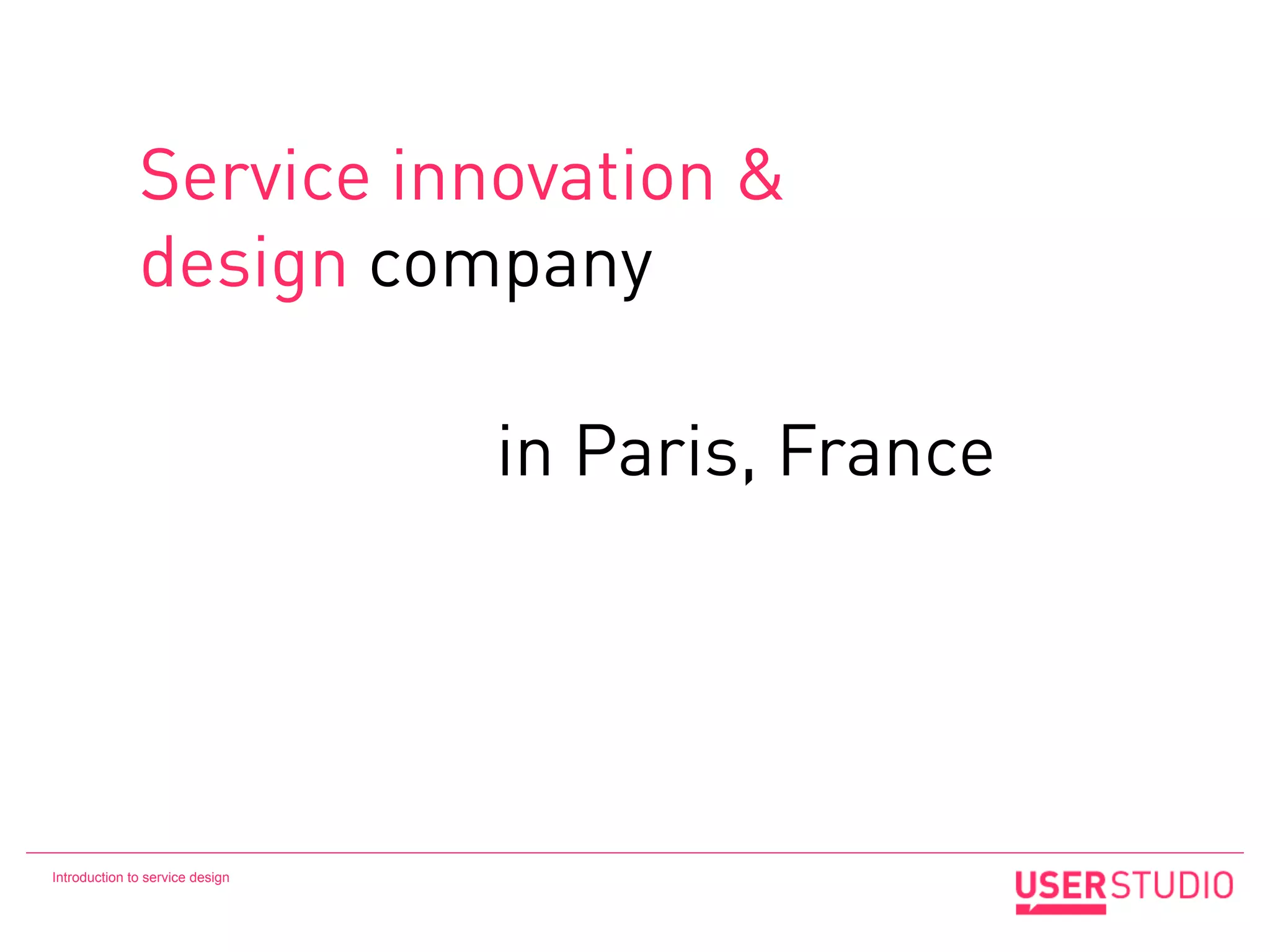 Service innovation &
              design company

                                 in Paris, France




Introduction to service design
 
