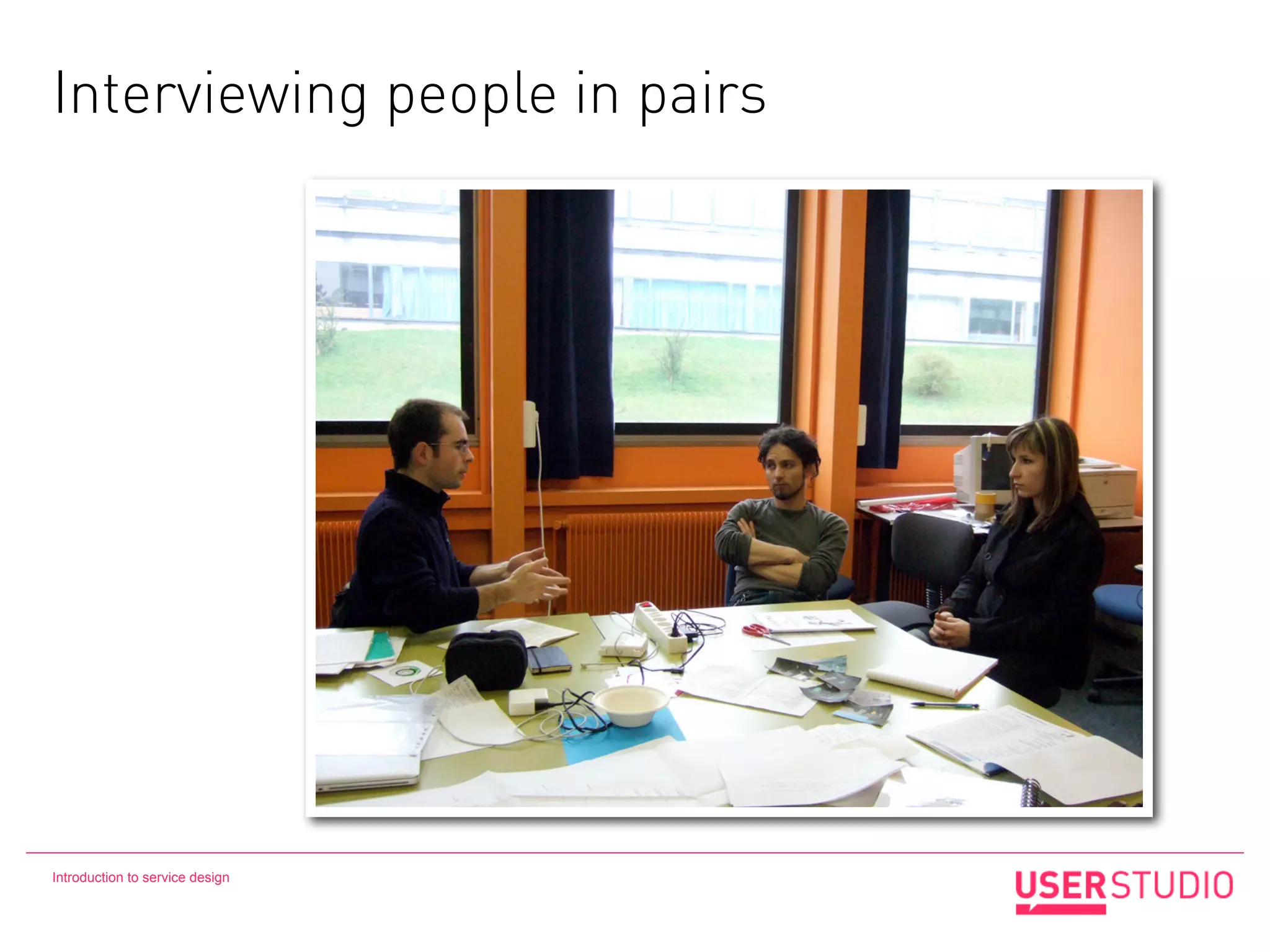 Interviewing people in pairs




Introduction to service design
 