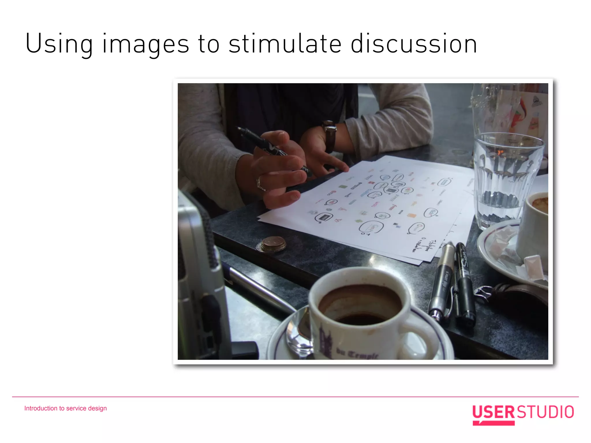 Using images to stimulate discussion




Introduction to service design
 