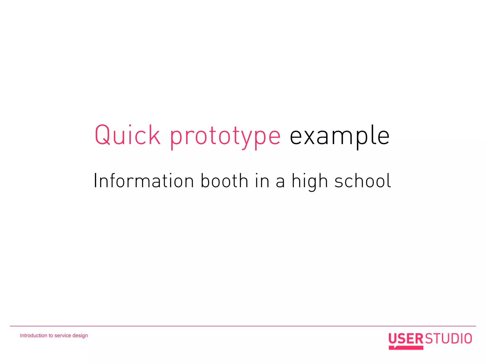Quick prototype example
                                 Information booth in a high school




Introduction to service design
 