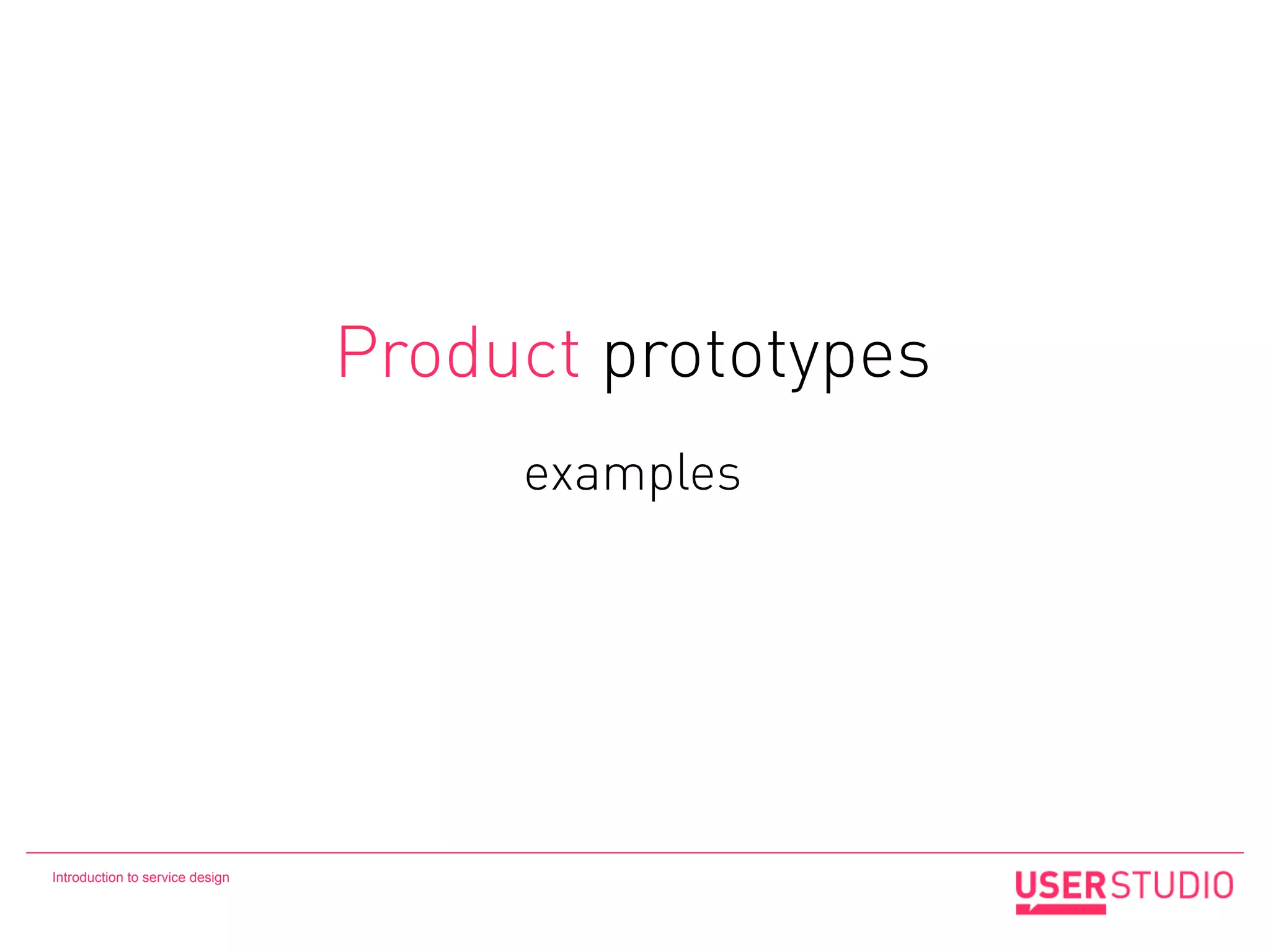 Product prototypes
                                      examples




Introduction to service design
 
