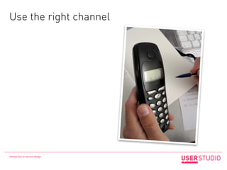 Use the right channel




Introduction to service design
 