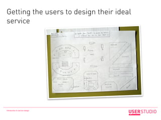 Getting the users to design their ideal
service




Introduction to service design
 