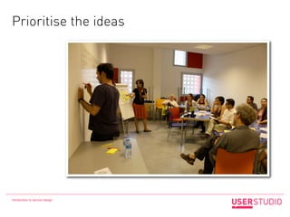 Prioritise the ideas




Introduction to service design
 