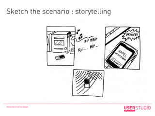 Sketch the scenario : storytelling




Introduction to service design
 