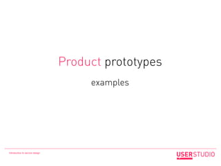 Product prototypes
                                      examples




Introduction to service design
 