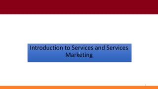 Introduction to Services and Services
Marketing
1
 
