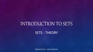 INTRODUCTION TO SETS
SETS : THEORY
PRESENTED BY : SUMIT MALVIYA
 