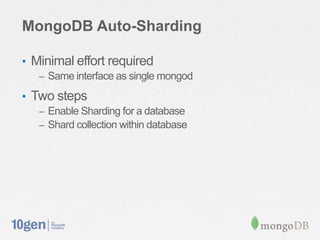MongoDB Auto-Sharding

• Minimal effort required
   – Same interface as single mongod

• Two steps
   – Enable Sharding for a database
   – Shard collection within database
 