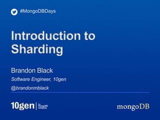 #MongoDBDays




Introduction to
Sharding
Brandon Black
Software Engineer, 10gen
@brandonmblack
 