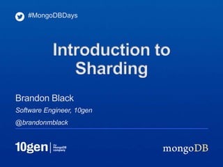 Software Engineer, 10gen
@brandonmblack
Brandon Black
#MongoDBDays
Introduction to
Sharding
 