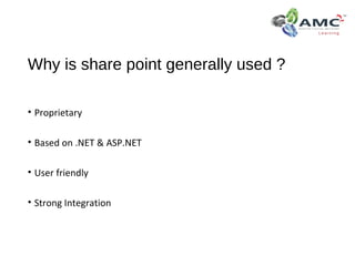 Why is share point generally used ?
• Proprietary
• Based on .NET & ASP.NET
• User friendly
• Strong Integration
 