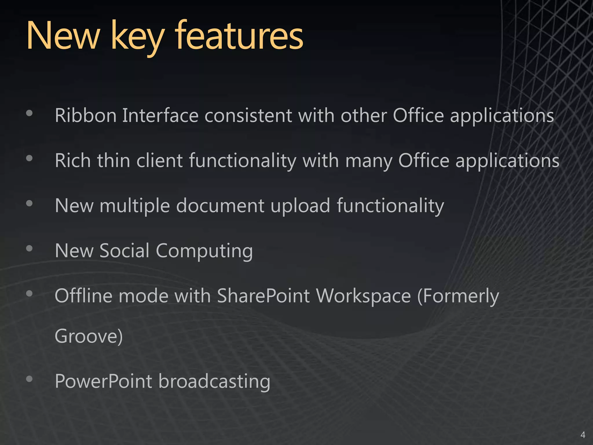 New key featuresRibbon Interface consistent with other Office applicationsRich thin client functionality with many Office applications New multiple document upload functionalityNew Social ComputingOffline mode with SharePoint Workspace (Formerly Groove)PowerPoint broadcasting
