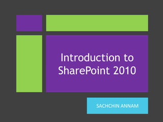 Introduction to
SharePoint 2010
Sachchin

 