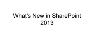 What's New in SharePoint
         2013
 