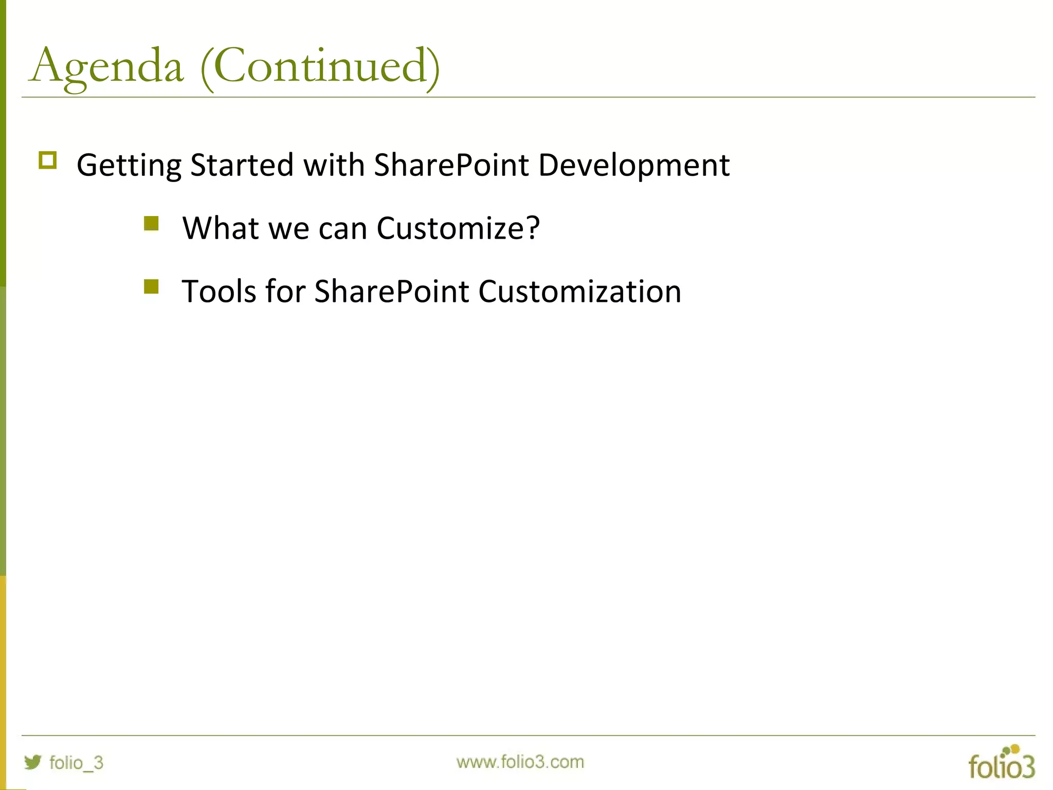 Agenda (Continued)
 Getting Started with SharePoint Development
 What we can Customize?
 Tools for SharePoint Customization
 