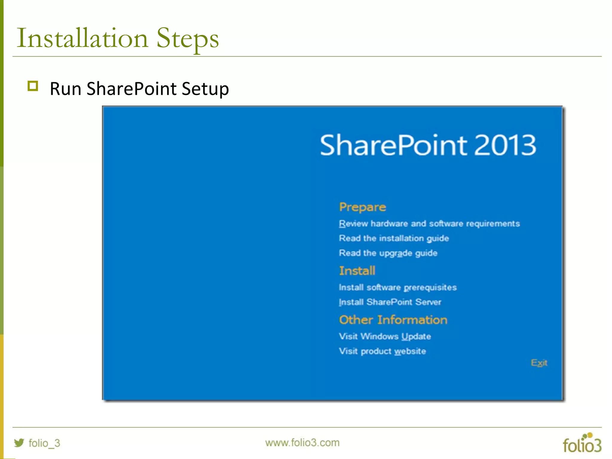 Installation Steps
 Run SharePoint Setup
 