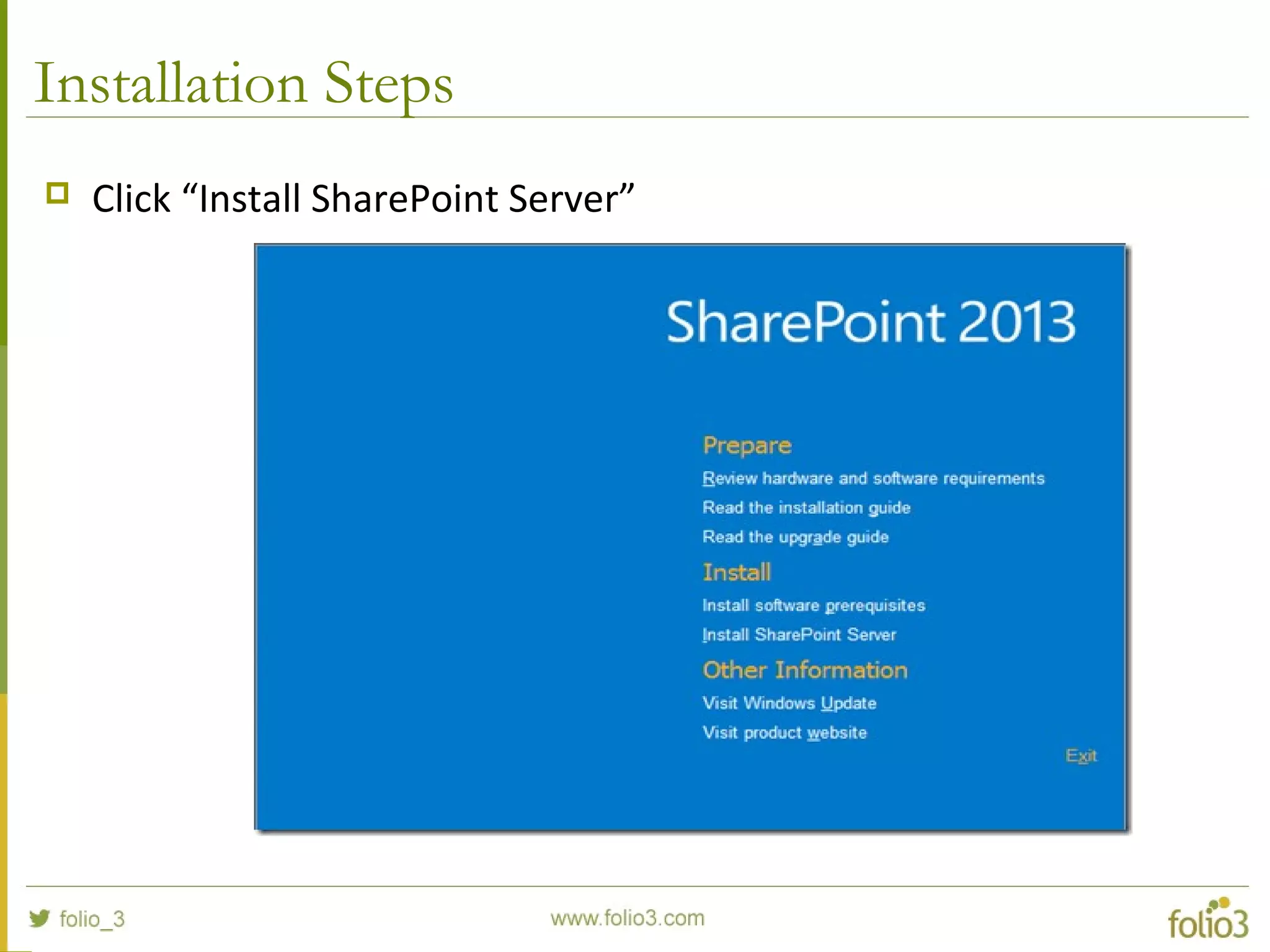 Installation Steps
 Click “Install SharePoint Server”
 