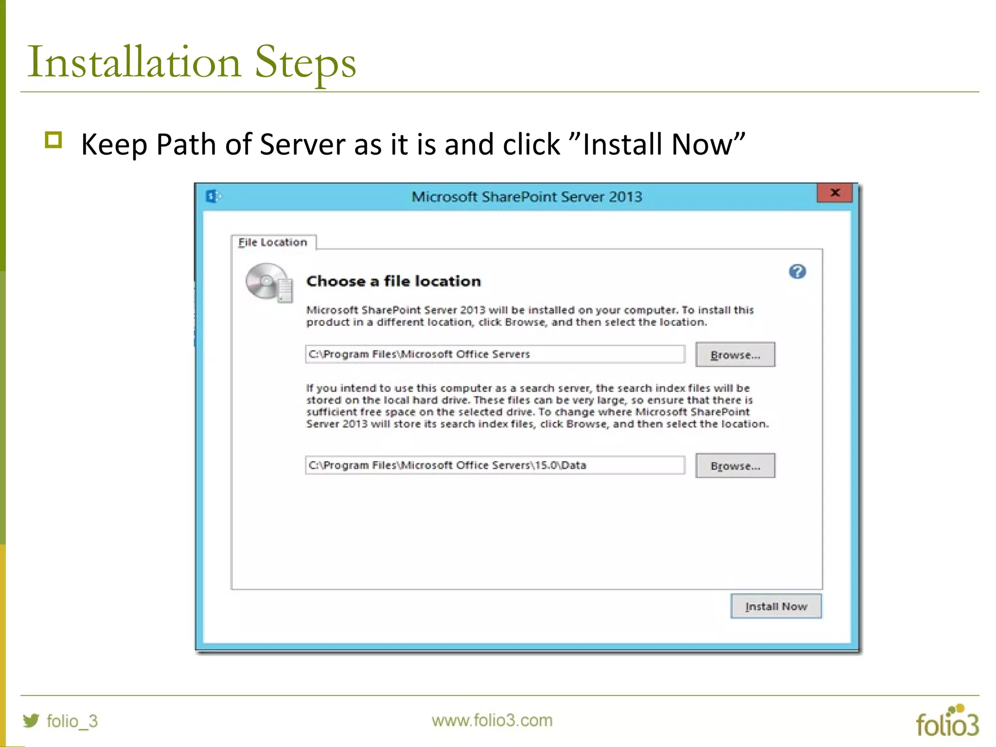 Installation Steps
 Keep Path of Server as it is and click ”Install Now”
 