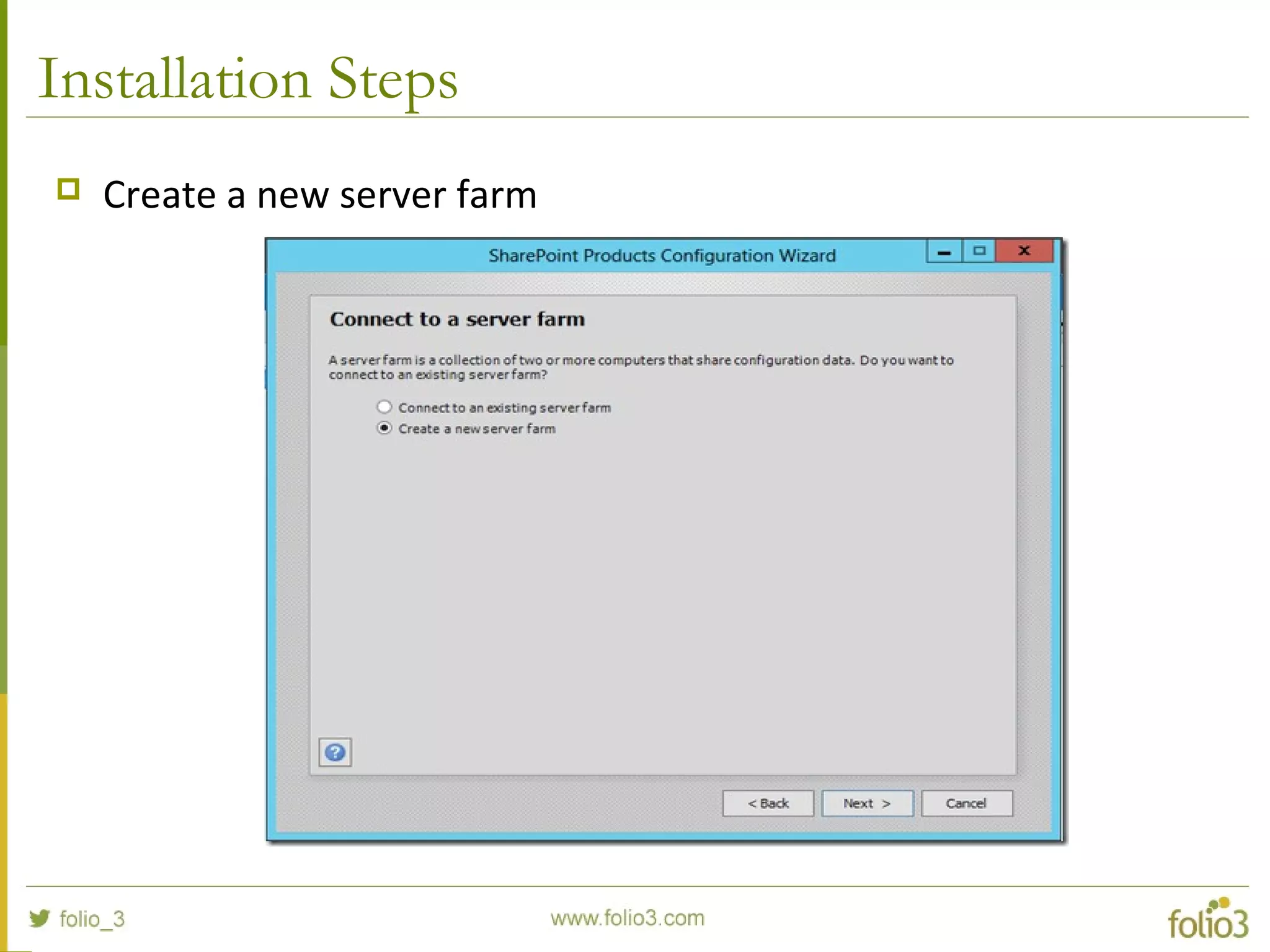 Installation Steps
 Create a new server farm
 