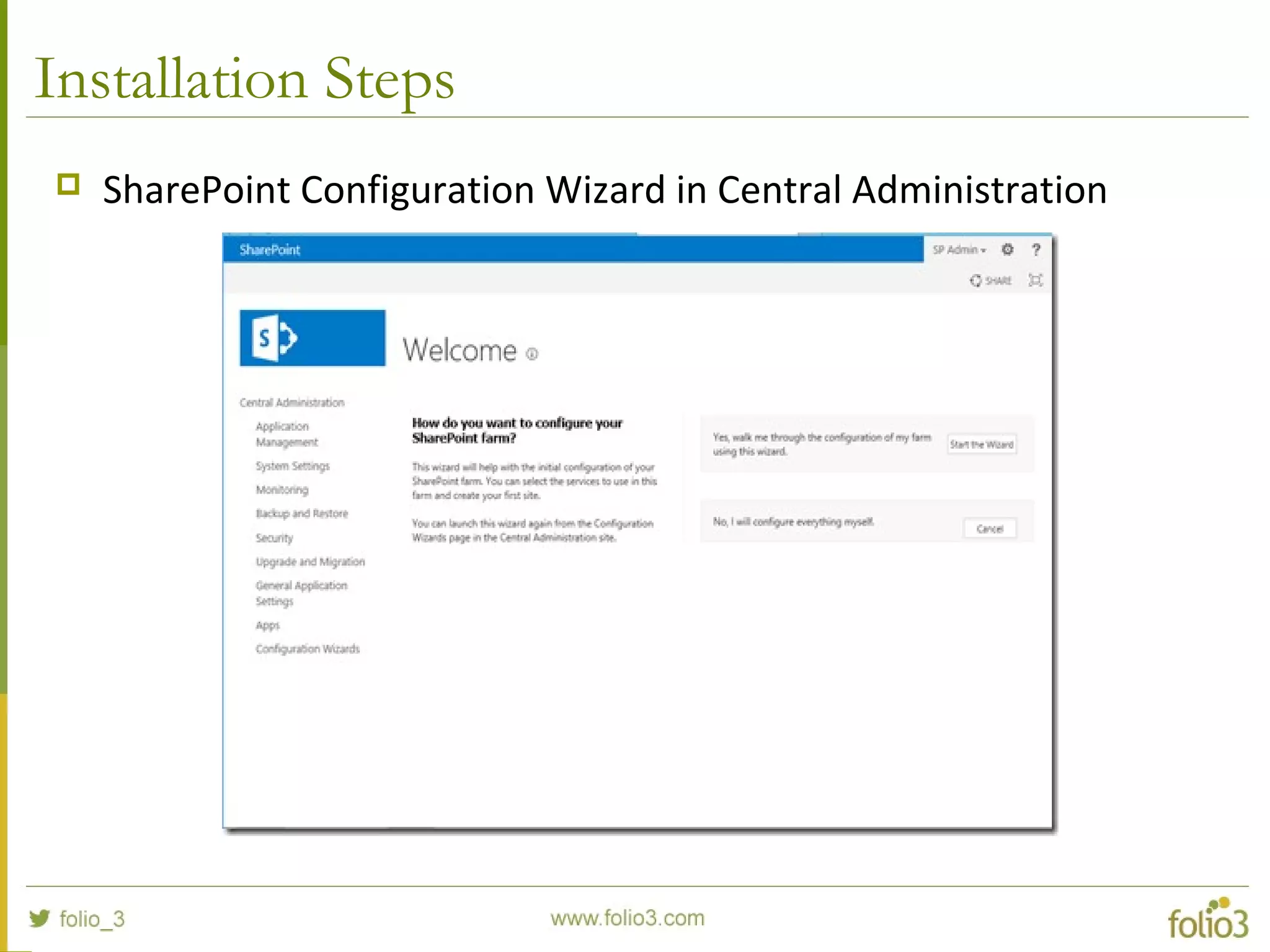 Installation Steps
 SharePoint Configuration Wizard in Central Administration
 