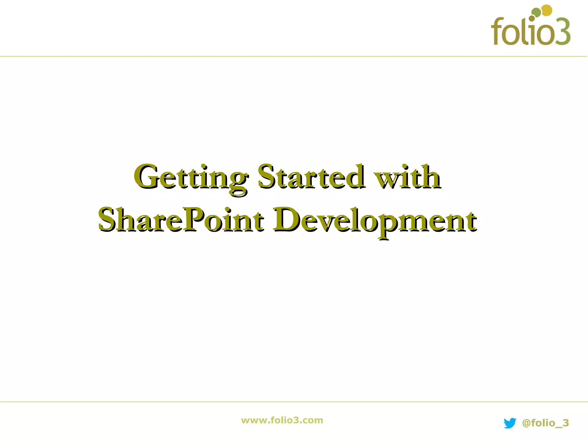 www.folio3.com @folio_3
Getting Started withGetting Started with
SharePoint DevelopmentSharePoint Development
 