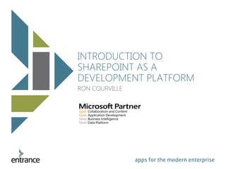apps for the modern enterprise
INTRODUCTION TO
SHAREPOINT AS A
DEVELOPMENT PLATFORM
RON COURVILLE
 