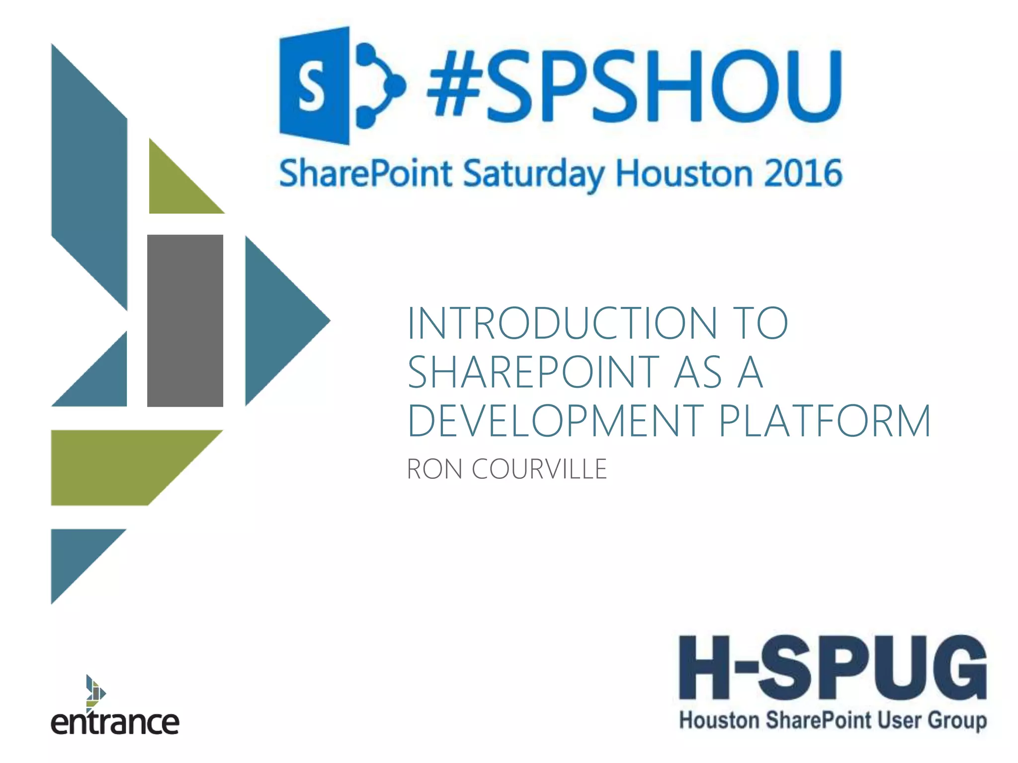 apps for the modernenterprise
INTRODUCTION TO
SHAREPOINT AS A
DEVELOPMENT PLATFORM
RON COURVILLE
 