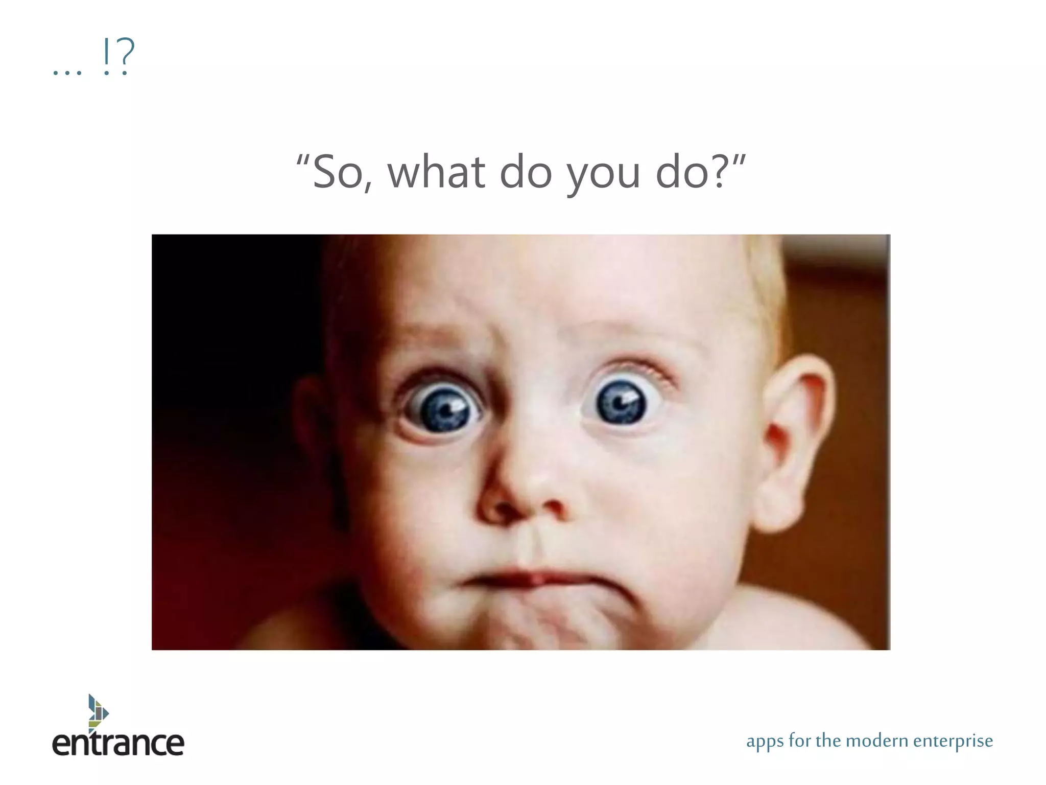 apps for the modernenterprise
… !?
“So, what do you do?”
 