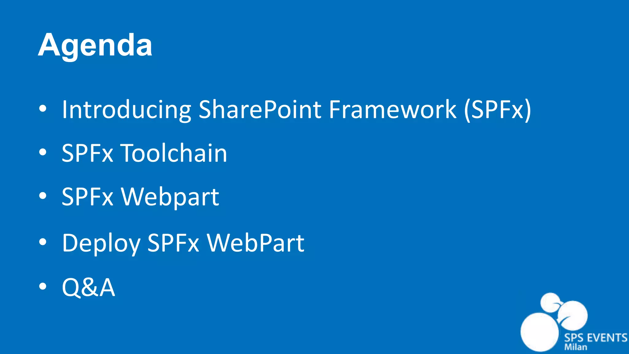 Agenda • Introducing SharePoint Framework (SPFx) • SPFx Toolchain • SPFx Webpart • Deploy SPFx WebPart • Q&A 