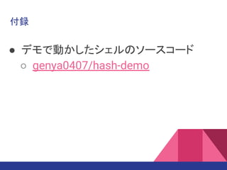 付録
● デモで動かしたシェルのソースコード
○ genya0407/hash-demo
 