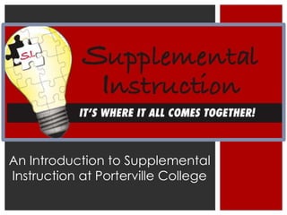 An Introduction to Supplemental
Instruction at Porterville College

 