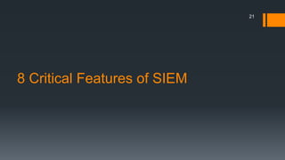 8 Critical Features of SIEM
21
 