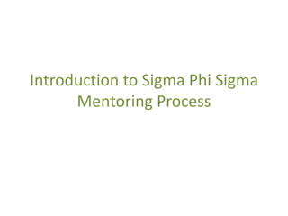 Introduction to Sigma Phi Sigma
      Mentoring Process
 