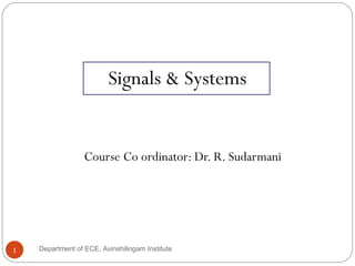 Signals & Systems
Course Co ordinator: Dr. R. Sudarmani
1 Department of ECE, Avinshilingam Institute
 