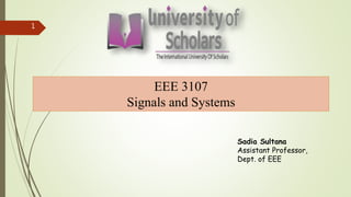 EEE 3107
Signals and Systems
Sadia Sultana
Assistant Professor,
Dept. of EEE
1
 