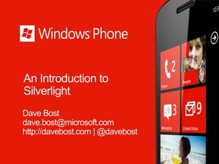 An Introduction to
Silverlight
Dave Bost
dave.bost@microsoft.com
http://davebost.com | @davebost
 
