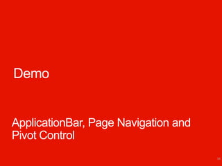 Demo


ApplicationBar, Page Navigation and
Pivot Control
                                      34
 