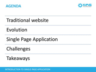 AGENDA
Traditional website
Evolution
Single Page Application
Challenges
Takeaways
INTRODUCTION TO SINGLE PAGE APPLICATION
 