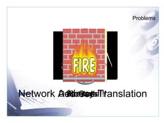 Network Address Translation Problems Firewalls Routers Data Guys!!!! 