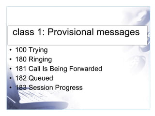 class 1: Provisional messages  100 Trying  180 Ringing  181 Call Is Being Forwarded  182 Queued  183 Session Progress  