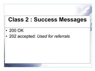 Class 2 : Success Messages 200 OK  202 accepted:  Used for referrals 